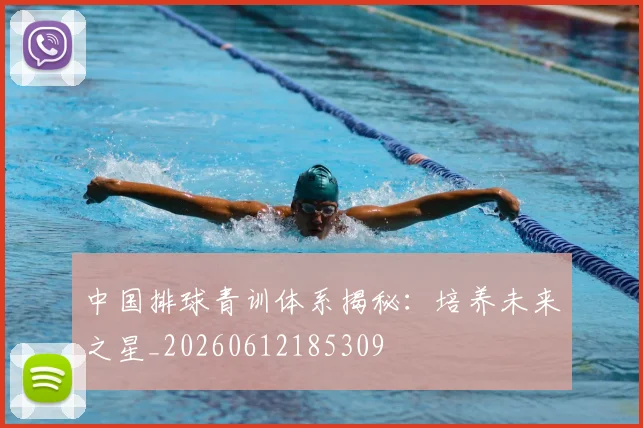 中国排球青训体系揭秘：培养未来之星_20260612185309
