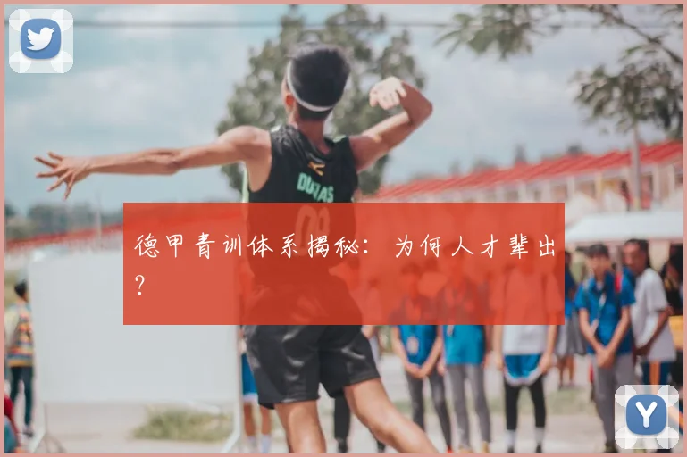 德甲青训体系揭秘:为何人才辈出?