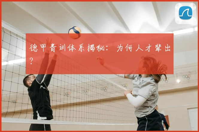 德甲青训体系揭秘:为何人才辈出?