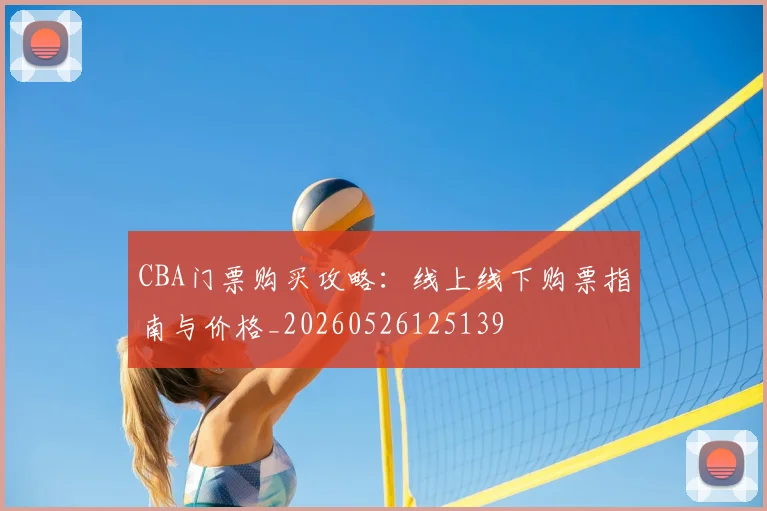 CBA门票购买攻略：线上线下购票指南与价格_20260526125139
